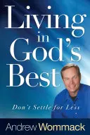 Život v Božím nejlepším: Nespokojte se s menším množstvím - Living in God's Best: Don't Settle for Less