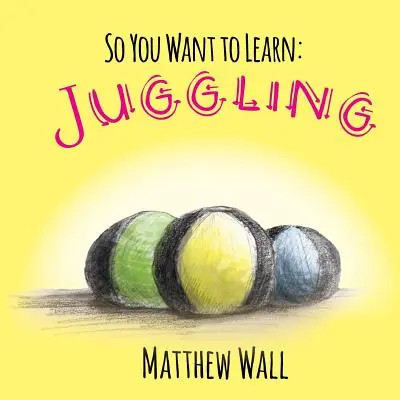 Tak se to chceš naučit: Žonglování - So You Want to Learn: Juggling