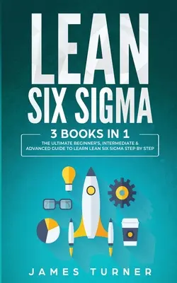 Lean Six Sigma: 3 knihy v 1 - Ultimátní průvodce pro začátečníky, středně pokročilé a pokročilé, jak se naučit Lean Six Sigma krok za krokem - Lean Six Sigma: 3 Books in 1 - The Ultimate Beginner's, Intermediate & Advanced Guide to Learn Lean Six Sigma Step by Step