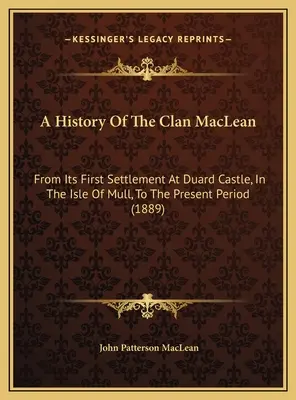 Dějiny klanu MacLeanů: od prvního usazení na hradě Duard na ostrově Mull až po současnost (1889) - A History Of The Clan MacLean: From Its First Settlement At Duard Castle, In The Isle Of Mull, To The Present Period (1889)