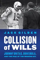 Střet vůlí: Johnny Unitas, Don Shula a vzestup moderní NFL - Collision of Wills: Johnny Unitas, Don Shula, and the Rise of the Modern NFL