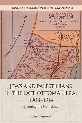 Židé a Palestinci v pozdní osmanské éře, 1908-1914: Nároky na domovinu - Jews and Palestinians in the Late Ottoman Era, 1908-1914: Claiming the Homeland