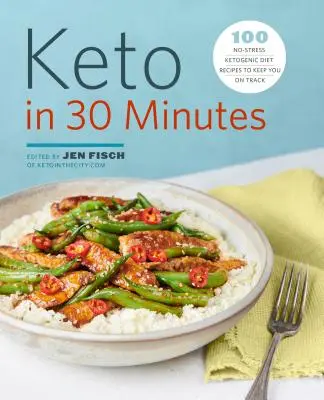 Keto za 30 minut: 100 bezstresových receptů na ketogenní dietu, které vás udrží na správné cestě. - Keto in 30 Minutes: 100 No-Stress Ketogenic Diet Recipes to Keep You on Track