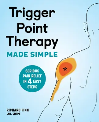 Trigger Point Therapy Made Simple: Vážná úleva od bolesti ve 4 snadných krocích - Trigger Point Therapy Made Simple: Serious Pain Relief in 4 Easy Steps