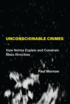 Nesmlouvavé zločiny: Jak normy vysvětlují a omezují masová zvěrstva? - Unconscionable Crimes: How Norms Explain and Constrain Mass Atrocities