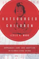 Outsourcované děti: Péče o sirotky a adopce v globalizující se Číně - Outsourced Children: Orphanage Care and Adoption in Globalizing China