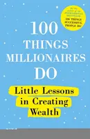 100 věcí, které dělají milionáři: Malé lekce vytváření bohatství - 100 Things Millionaires Do: Little Lessons in Creating Wealth