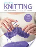 Pletení poprvé: Průvodce pro úplné začátečníky: Učte se krok za krokem - základy + 9 projektů. - First Time Knitting: The Absolute Beginner's Guide: Learn by Doing - Step-By-Step Basics + 9 Projects