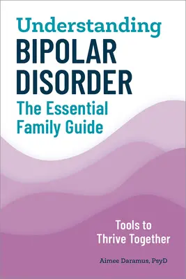 Porozumění bipolární poruše: Základní průvodce pro rodinu - Understanding Bipolar Disorder: The Essential Family Guide