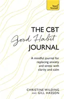 CBT Deník dobrých návyků: Deník, jak nahradit úzkost a stres jasností a klidem. - CBT Good Habit Journal: A Mindful Journal for Replacing Anxiety and Stress with Clarity and Calm