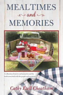 Vzpomínky a vzpomínky: Sbírka příběhů a vzpomínek a jídel, která se k těmto lidem a příležitostem váží. - Mealtimes and Memories: A collection of stories and memories and the foods associated with the people and occasions.