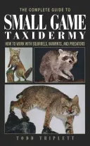 Kompletní průvodce taxidermií drobné zvěře: Jak pracovat s veverkami, škůdci a dravci? - The Complete Guide to Small Game Taxidermy: How to Work with Squirrels, Varmints, and Predators