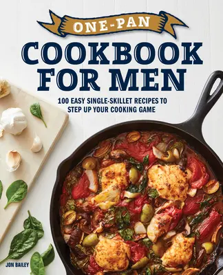 Kuchařka z jedné pánve pro muže: 100 snadných receptů z jedné pánve, které vám pomohou zlepšit vaše kuchařské umění - One-Pan Cookbook for Men: 100 Easy Single-Skillet Recipes to Step Up Your Cooking Game