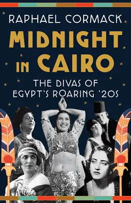 Půlnoc v Káhiře: Hvězdy egyptského hvězdného nebe - kniha Káhira - Hvězdy egyptského hvězdného nebe - Midnight in Cairo: The Divas of Egypt's Roaring '20s