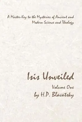 Isis Unveiled - svazek první: Mistrovský klíč k záhadám starověké a moderní vědy a teologie - Isis Unveiled - Volume One: A Master-Key to the Mysteries of Ancient and Modern Science and Theology