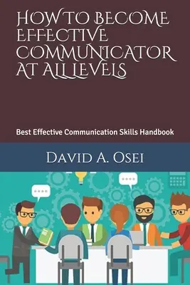 Jak se stát efektivním komunikátorem na všech úrovních: Nejlepší příručka efektivních komunikačních dovedností - How to Become Effective Communicator at All Levels: Best Effective Communication Skills Handbook