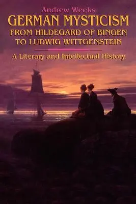 Německá mystika od Hildegardy z Bingenu po Ludwiga Wittgensteina - German Mysticism From Hildegard of Bingen to Ludwig Wittgenstein