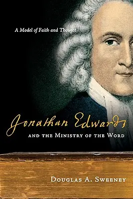 Jonathan Edwards a služba slova: Edwards: Vzor víry a myšlení - Jonathan Edwards and the Ministry of the Word: A Model of Faith and Thought