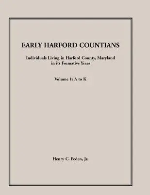 První obyvatelé hrabství Harford. Svazek 1: A až K. Jednotlivci žijící v hrabství Harford, Maryland, v jeho formativních letech - Early Harford Countians. Volume 1: A to K. Individuals Living in Harford County, Maryland, In Its Formative Years