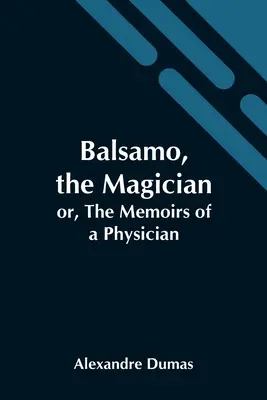 Balsamo, kouzelník; aneb, Vzpomínky lékaře - Balsamo, The Magician; Or, The Memoirs Of A Physician