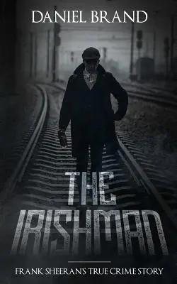 The Irishman (Irský muž): Příběhy irských zločinců: Pravdivý kriminální příběh Franka Sheerana - The Irishman: Frank Sheeran's True Crime Story