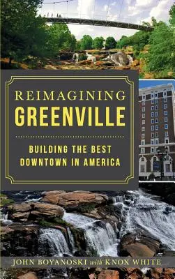 Reimagining Greenville: Budování nejlepšího centra v Americe - Reimagining Greenville: Building the Best Downtown in America