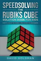 Kniha řešení Rubikovy kostky pro děti: Jak rychleji vyřešit Rubikovu kostku pro začátečníky (Speedsolving the Rubik's Cube Solution Book for Kids: How to Solve the Rubik's Cube Faster for Beginners) - Speedsolving the Rubik's Cube Solution Book for Kids: How to Solve the Rubik's Cube Faster for Beginners