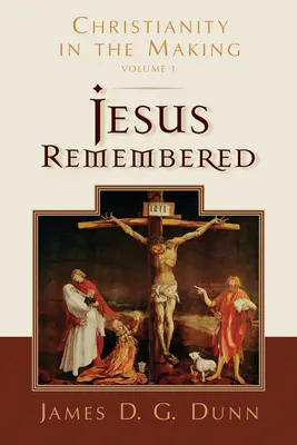 Vzpomínka na Ježíše: Křesťanství ve stádiu vzniku, 1. díl - Jesus Remembered: Christianity in the Making, Volume 1