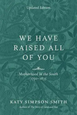 Vychovali jsme vás všechny: Mateřství na Jihu v letech 1750-1835 - We Have Raised All of You: Motherhood in the South, 1750-1835