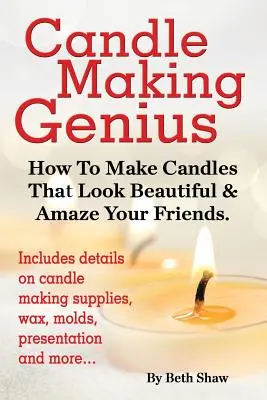 Geniální výroba svíček - Jak vyrobit svíčky, které vypadají krásně a ohromí vaše přátele - Candle Making Genius - How to Make Candles That Look Beautiful & Amaze Your Friends