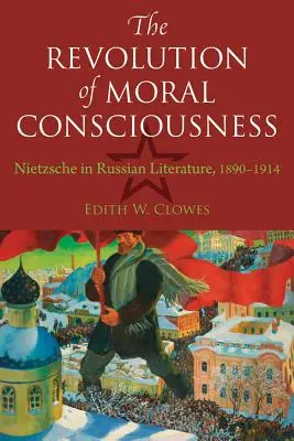 Revoluce morálního vědomí: Nietzsche v ruské literatuře v letech 1890-1914. - The Revolution of Moral Consciousness: Nietzsche in Russian Literature, 1890-1914