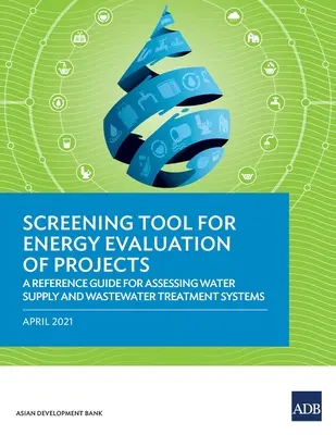 Screeningový nástroj pro energetické hodnocení projektů: Referenční příručka pro hodnocení systémů zásobování vodou a čištění odpadních vod - Screening Tool for Energy Evaluation of Projects: A Reference Guide for Assessing Water Supply and Wastewater Treatment Systems