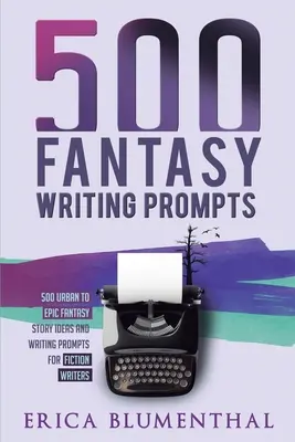 500 podnětů k psaní fantasy: Nápady na fantasy příběhy a podněty k psaní pro spisovatele fantastiky - 500 Fantasy Writing Prompts: Fantasy Story Ideas and Writing Prompts for Fiction Writers
