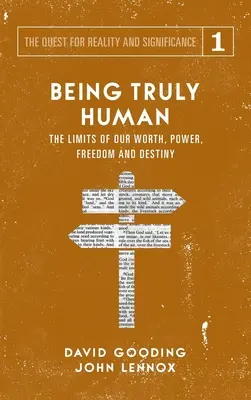 Být skutečně člověkem: Hranice naší hodnoty, moci, svobody a osudu - Being Truly Human: The Limits of our Worth, Power, Freedom and Destiny