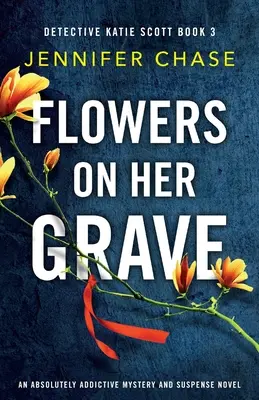 Květiny na jejím hrobě: Naprosto strhující román plný tajemství a napětí - Flowers on Her Grave: An absolutely addictive mystery and suspense novel