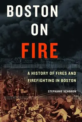 Hořící Boston: Historie požárů a hasičů v Bostonu - Boston on Fire: A History of Fires and Firefighting in Boston