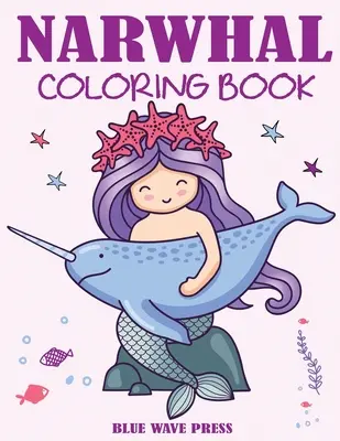 Narvalí omalovánky: Roztomilý mořský jednorožec: Omalovánky pro děti - Narwhal Coloring Book: Cute Sea Unicorn Coloring Book for Kids