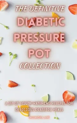 Definitivní sbírka diabetických tlakových hrnců: - The Definitive Diabetic Pressure Pot Collection: A Set of Mouth-Watering Recipes for Delicious Diabetic Meals