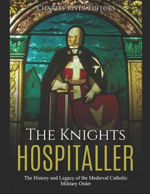 Rytířský řád: Dějiny a odkaz středověkého katolického vojenského řádu - The Knights Hospitaller: The History and Legacy of the Medieval Catholic Military Order