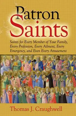 Svatí patroni: Svatí pro každého člena rodiny, každou profesi, každý neduh, každou mimořádnou událost, a dokonce i každou zábavu - Patron Saints: Saints for Every Member of Your Family, Every Profession, Every Ailment, Every Emergency, and Even Every Amusement