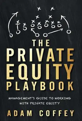 The Private Equity Playbook: Průvodce managementu pro práci se soukromým kapitálem - The Private Equity Playbook: Management's Guide to Working with Private Equity