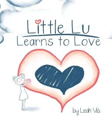 Malá Lu se učí milovat: Dětská knížka o lásce a laskavosti - Little Lu Learns to Love: A Children's Book about Love and Kindness