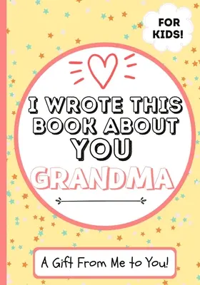 Tuhle knihu jsem napsala o tobě, babičko: Dětská dárková knížka pro výjimečnou babičku - ideální pro děti - 7 x 10 palců - I Wrote This Book About You Grandma: A Child's Fill in The Blank Gift Book For Their Special Grandma - Perfect for Kid's - 7 x 10 inch