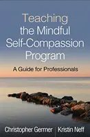 Výuka programu všímavého sebesoucitu: Příručka pro profesionály: Vyučování všímavosti v duchu sebedůvěry - Teaching the Mindful Self-Compassion Program: A Guide for Professionals
