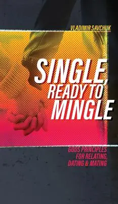 Single, Ready to Mingle: Boží zásady pro vztah, randění a páření. - Single, Ready to Mingle: Gods principles for relating, dating & mating
