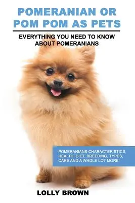 Pomeranian jako domácí mazlíčci: Pomeranianci: Charakteristika, zdraví, strava, chov, typy, péče a mnoho dalšího! Vše, co potřebujete vědět o - Pomeranian as Pets: Pomeranians Characteristics, Health, Diet, Breeding, Types, Care and a whole lot more! Everything You Need to Know abo