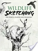 Skicování divoké přírody: Pero, tužka, pastelka a uhel - Wildlife Sketching: Pen, Pencil, Crayon and Charcoal