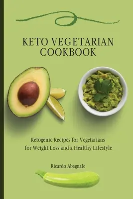 Keto vegetariánská kuchařka: Kuchařka pro vegetariány: Ketogenní recepty pro vegetariány na hubnutí a zdravý životní styl - Keto Vegetarian Cookbook: Ketogenic Recipes for Vegetarians for Weight Loss and a Healthy Lifestyle