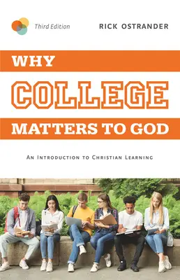 Proč je vysoká škola důležitá pro Boha, 3. vydání: Úvod do křesťanského vzdělávání - Why College Matters to God, 3rd Edition: An Introduction to Christian Learning