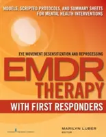 Emdr s pracovníky první pomoci: EDR: Modely, skriptované protokoly a souhrnné listy pro intervence v oblasti duševního zdraví. - Emdr with First Responders: Models, Scripted Protocols, and Summary Sheets for Mental Health Interventions
